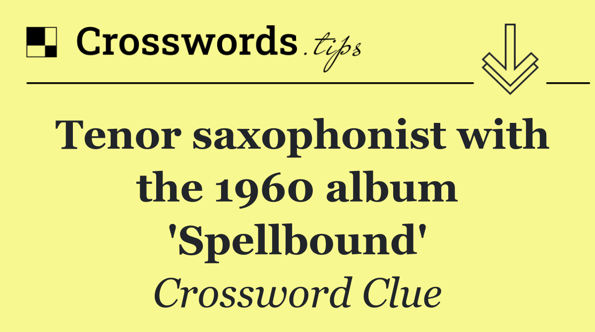 Tenor saxophonist with the 1960 album 'Spellbound'