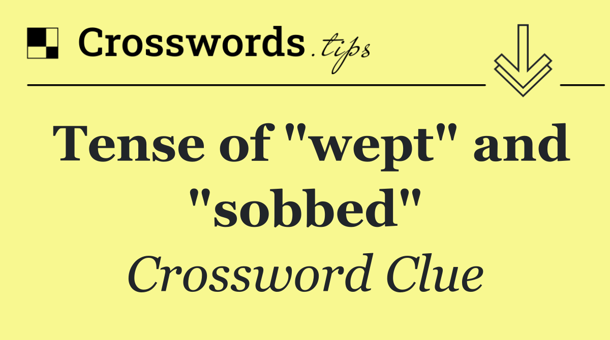 Tense of "wept" and "sobbed"