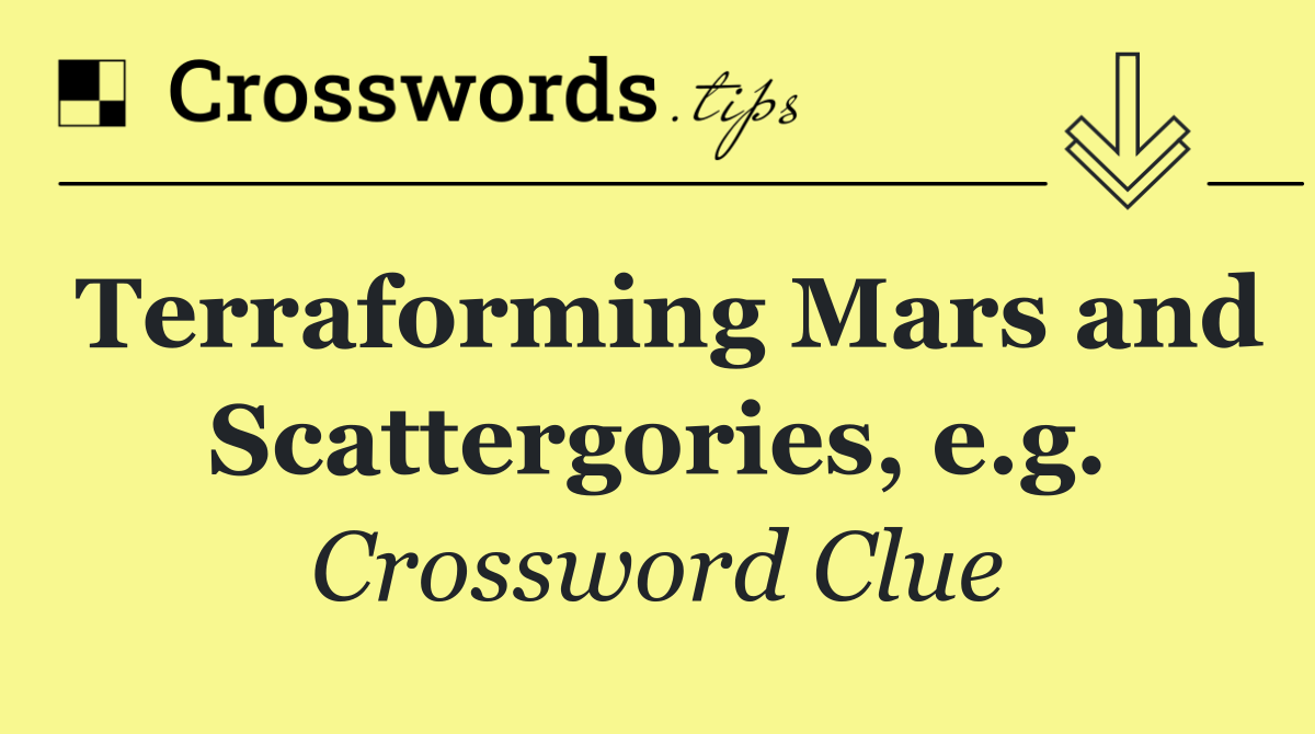 Terraforming Mars and Scattergories, e.g.