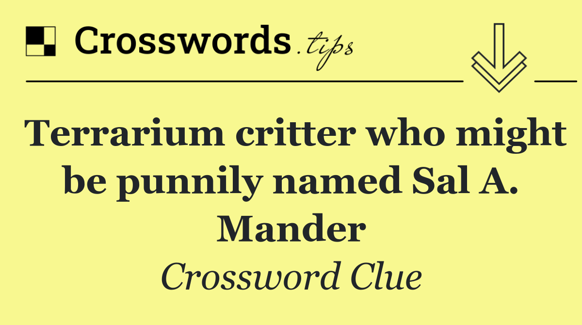 Terrarium critter who might be punnily named Sal A. Mander