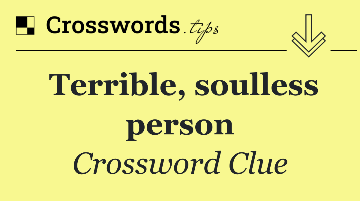 Terrible, soulless person