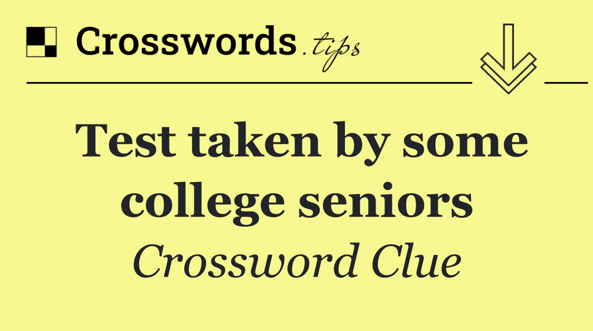 Test taken by some college seniors