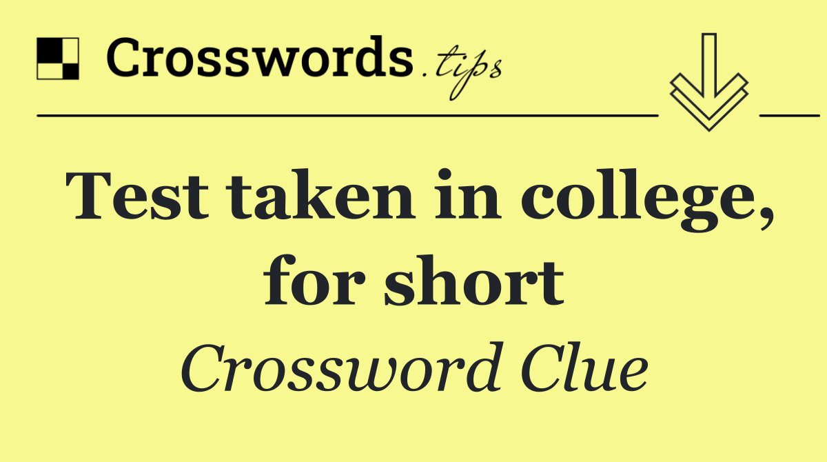 Test taken in college, for short