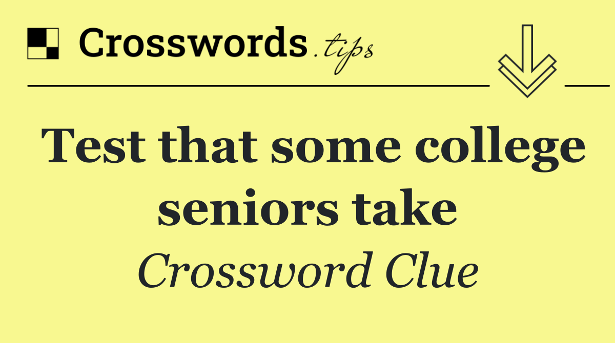 Test that some college seniors take
