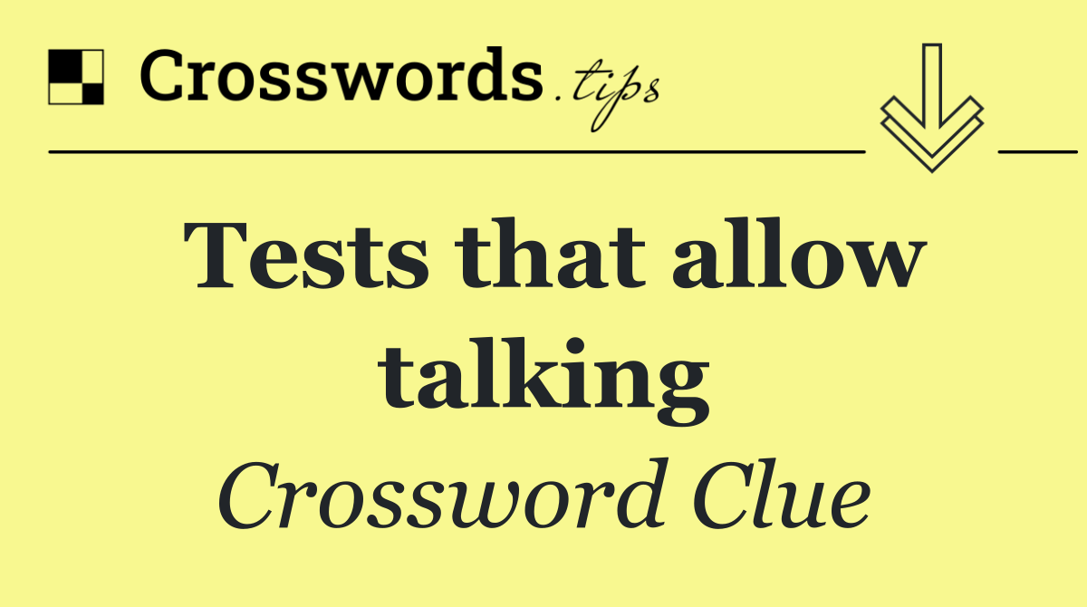 Tests that allow talking