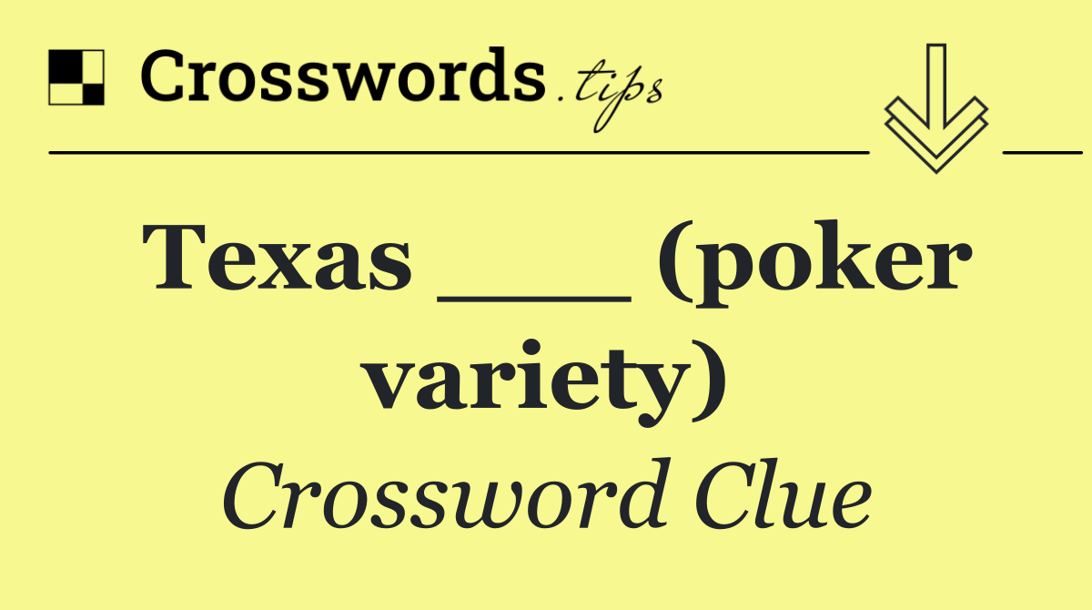 Texas ___ (poker variety)