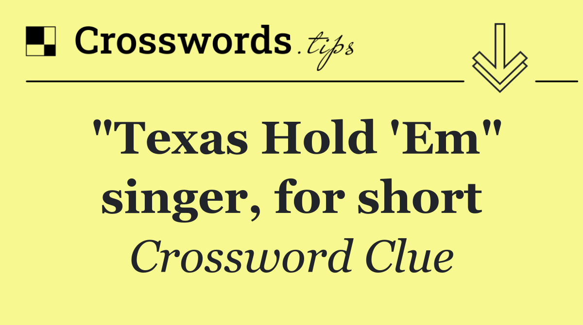 "Texas Hold 'Em" singer, for short