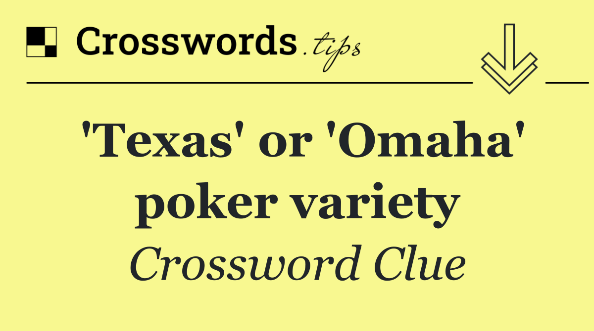 'Texas' or 'Omaha' poker variety