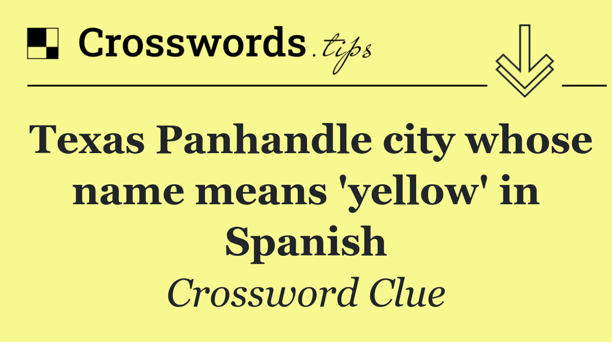 Texas Panhandle city whose name means 'yellow' in Spanish
