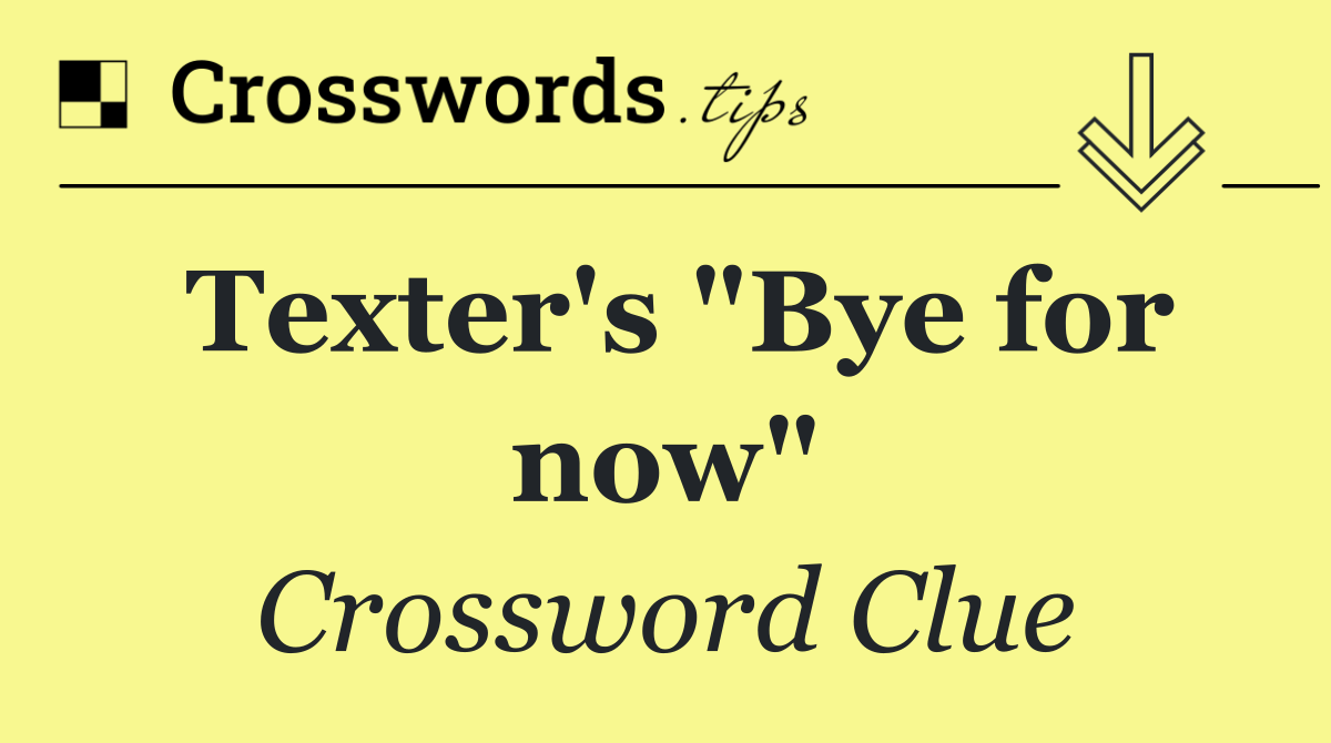 Texter's "Bye for now"
