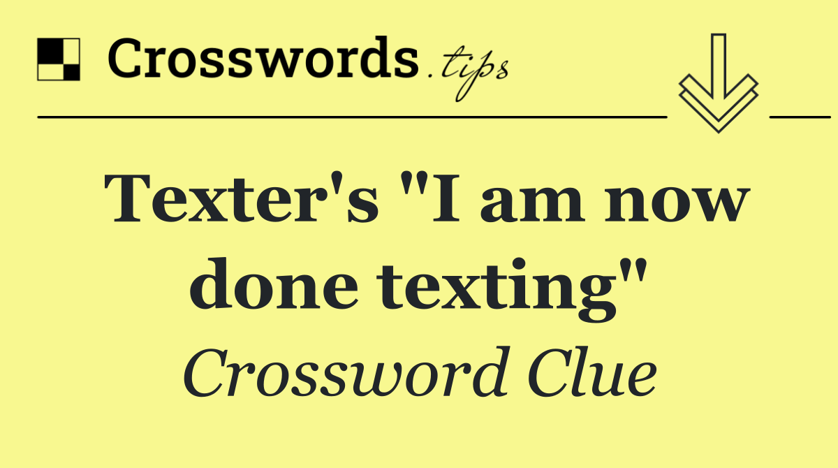 Texter's "I am now done texting"