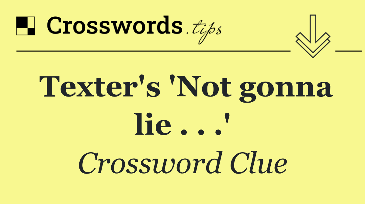 Texter's 'Not gonna lie . . .'