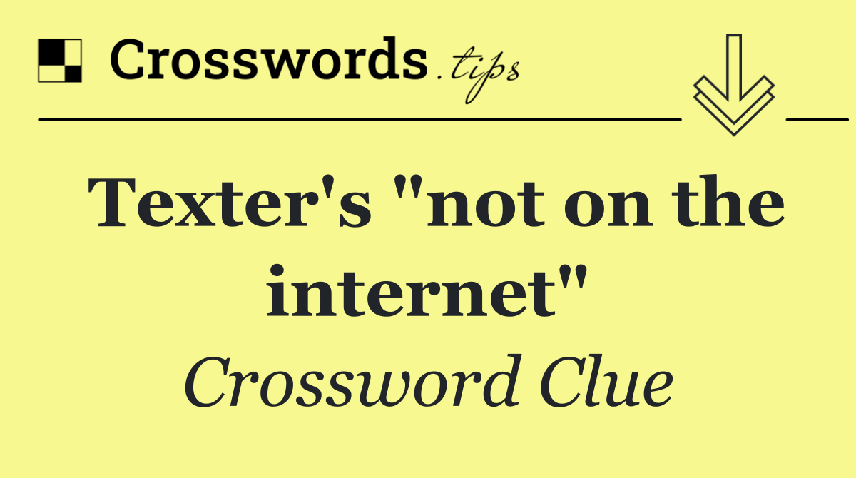 Texter's "not on the internet"