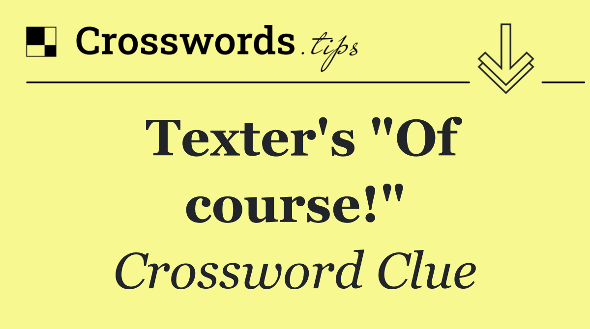 Texter's "Of course!"