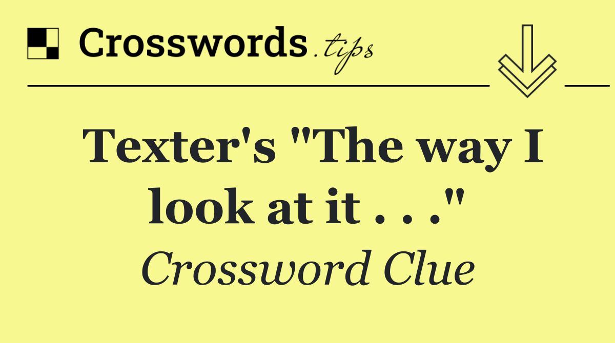 Texter's "The way I look at it . . ."