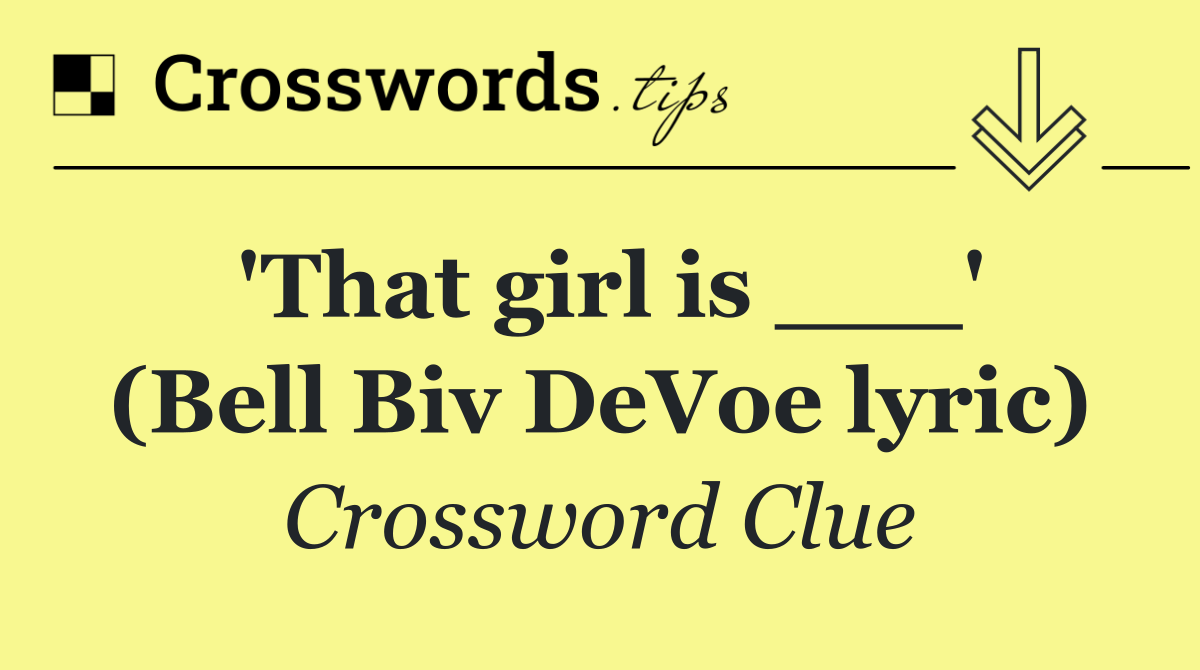 'That girl is ___' (Bell Biv DeVoe lyric)