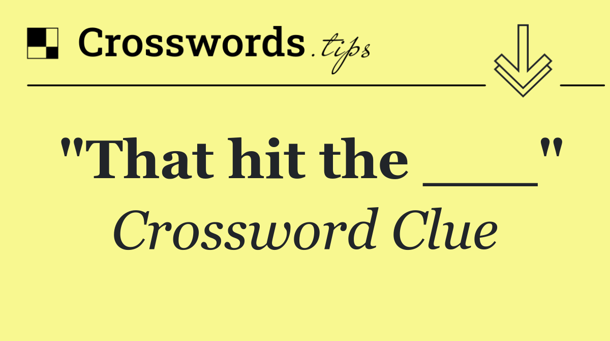 "That hit the ___"