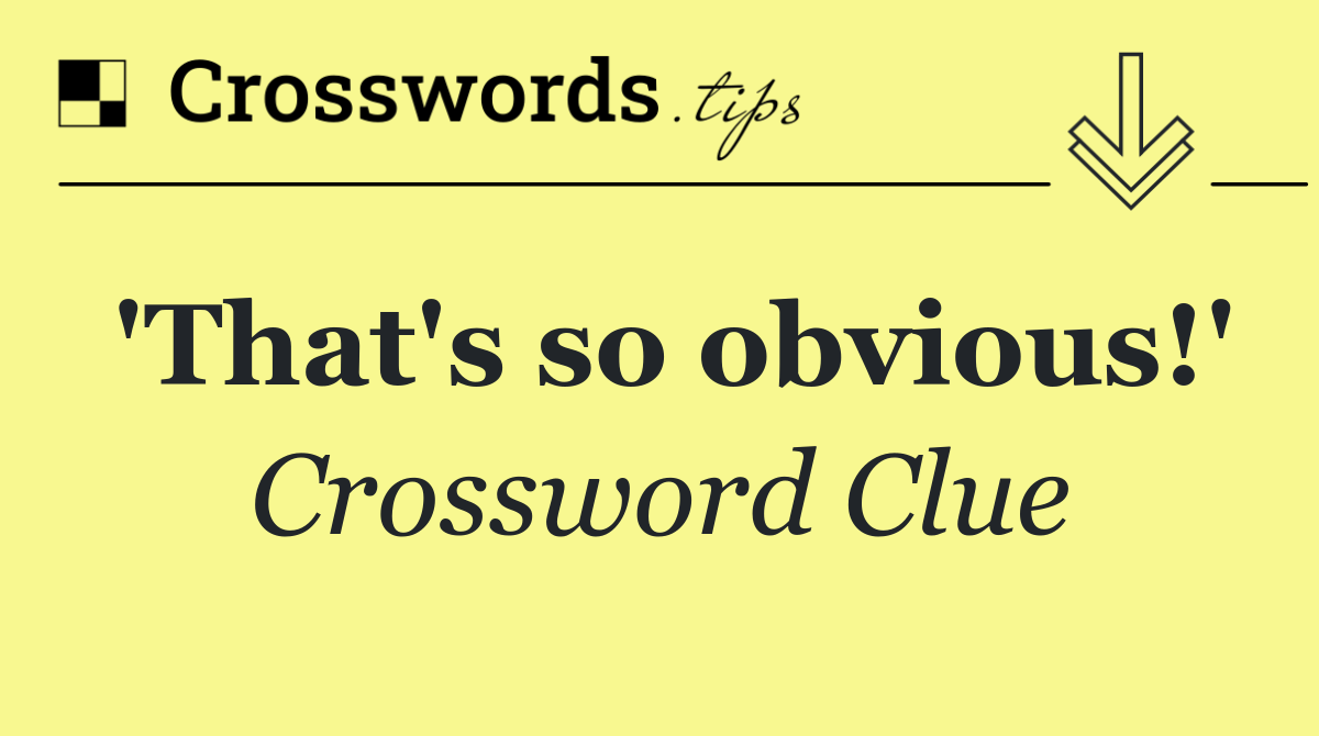 'That's so obvious!'