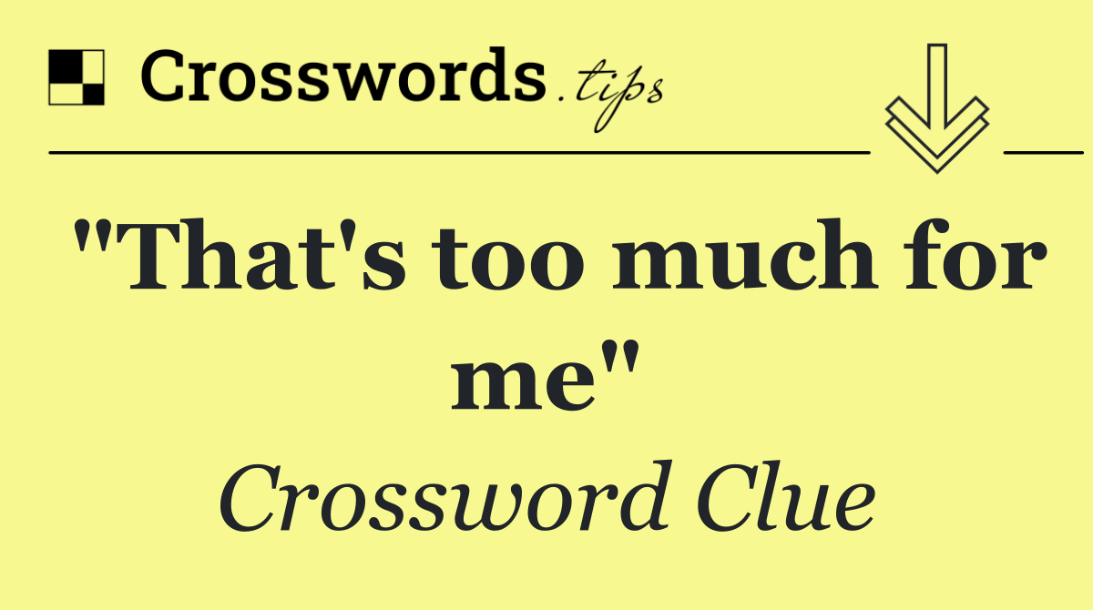 "That's too much for me"