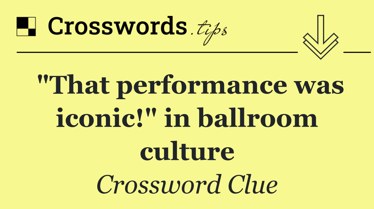 "That performance was iconic!" in ballroom culture