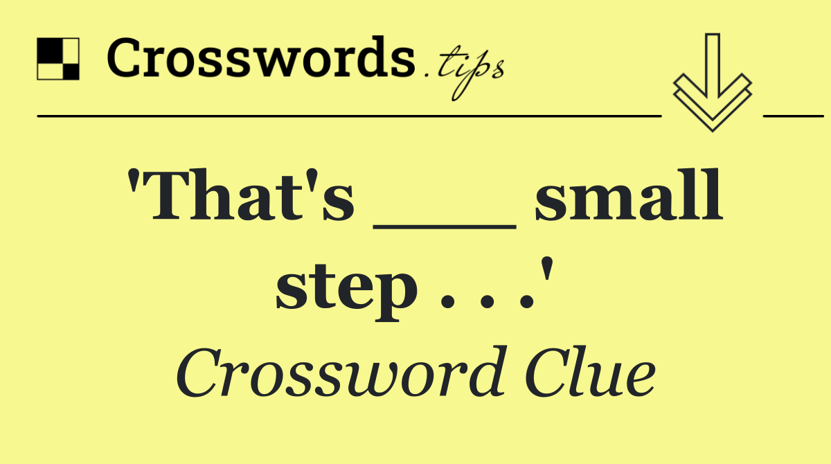 'That's ___ small step . . .'