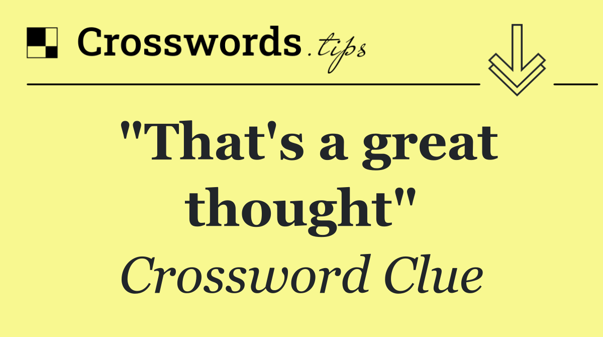 "That's a great thought"