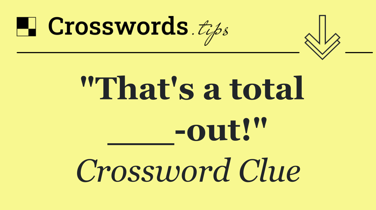"That's a total ___ out!"