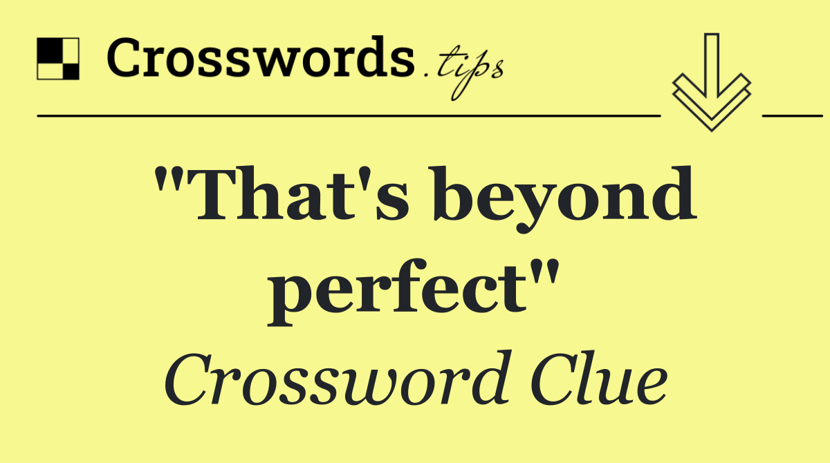 "That's beyond perfect"