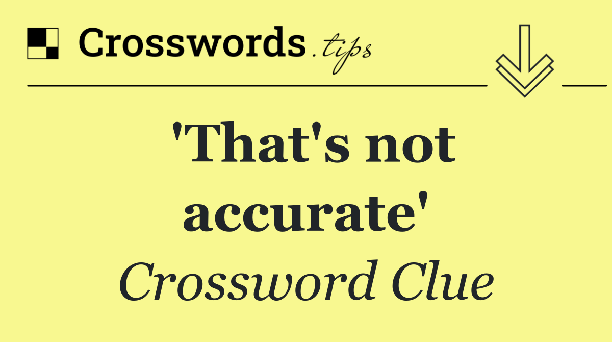 'That's not accurate'