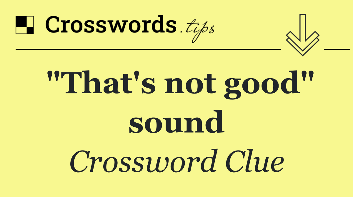 "That's not good" sound