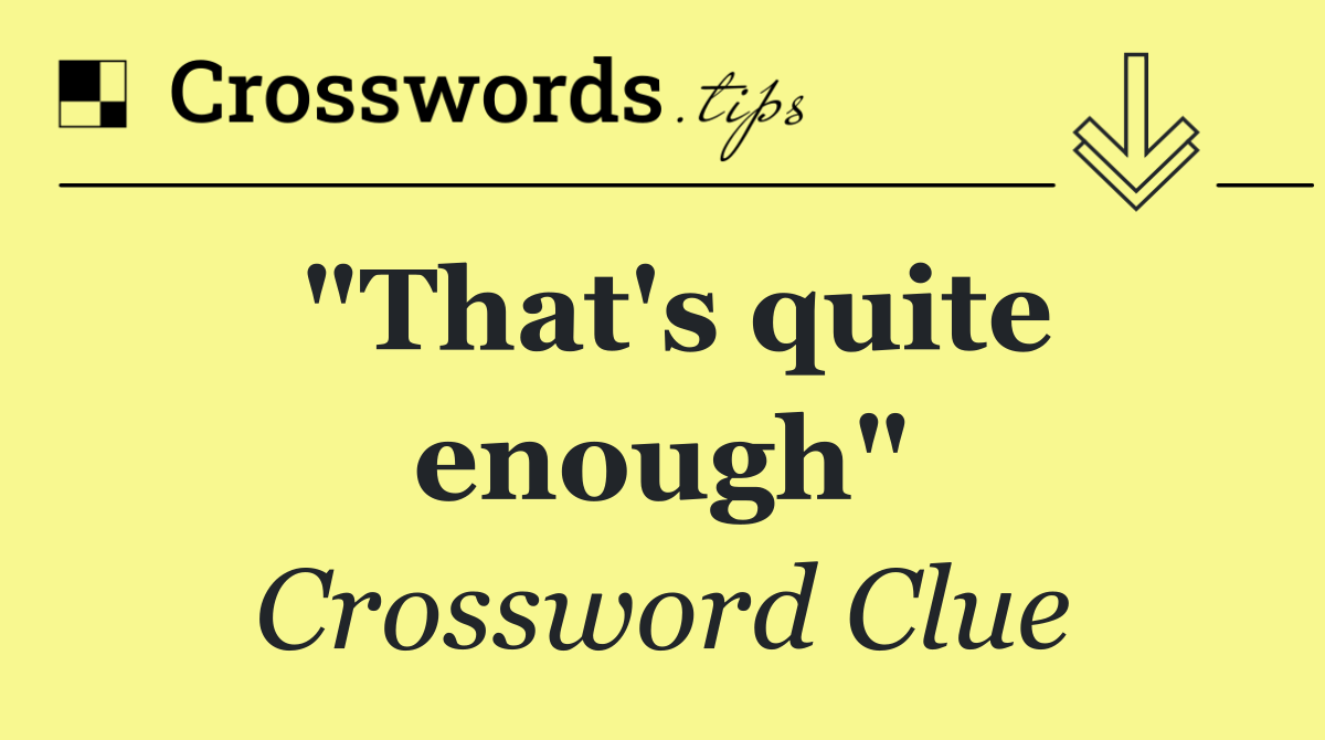 "That's quite enough"
