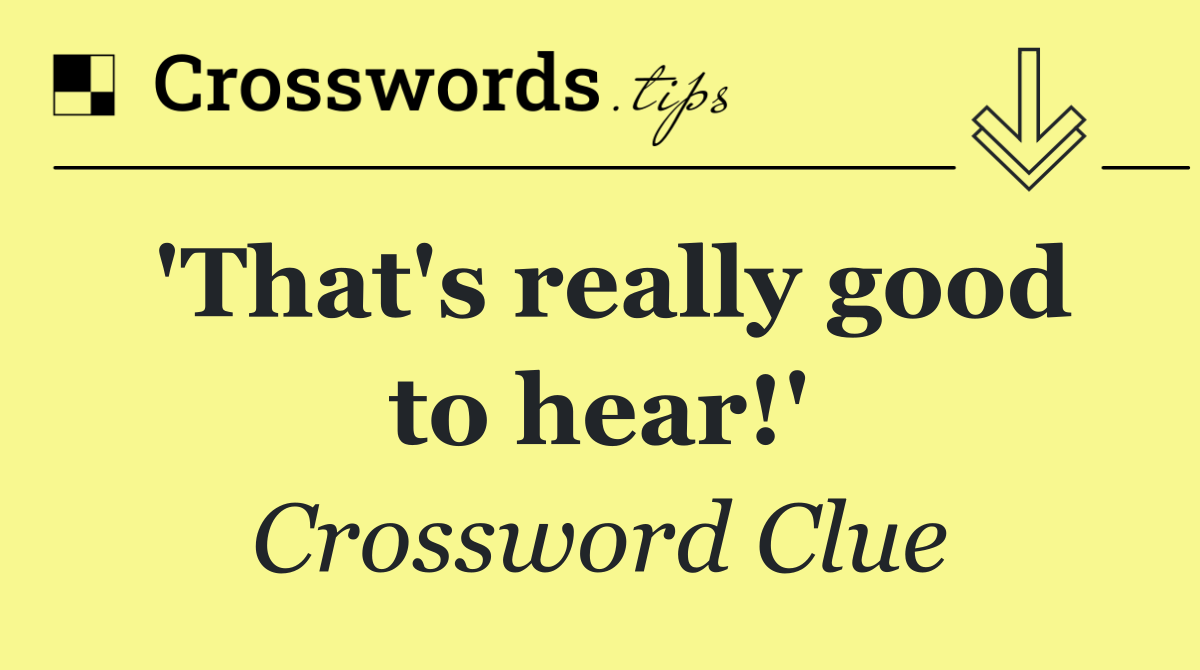 'That's really good to hear!'