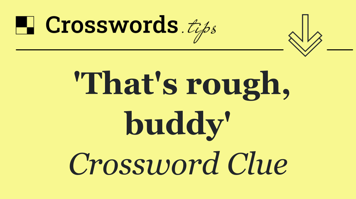 'That's rough, buddy'