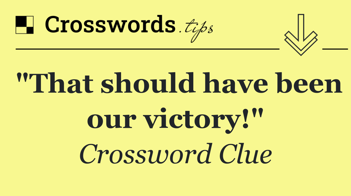 "That should have been our victory!"