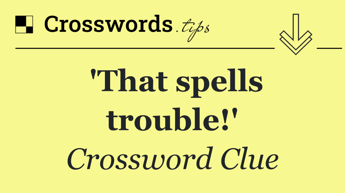 'That spells trouble!'