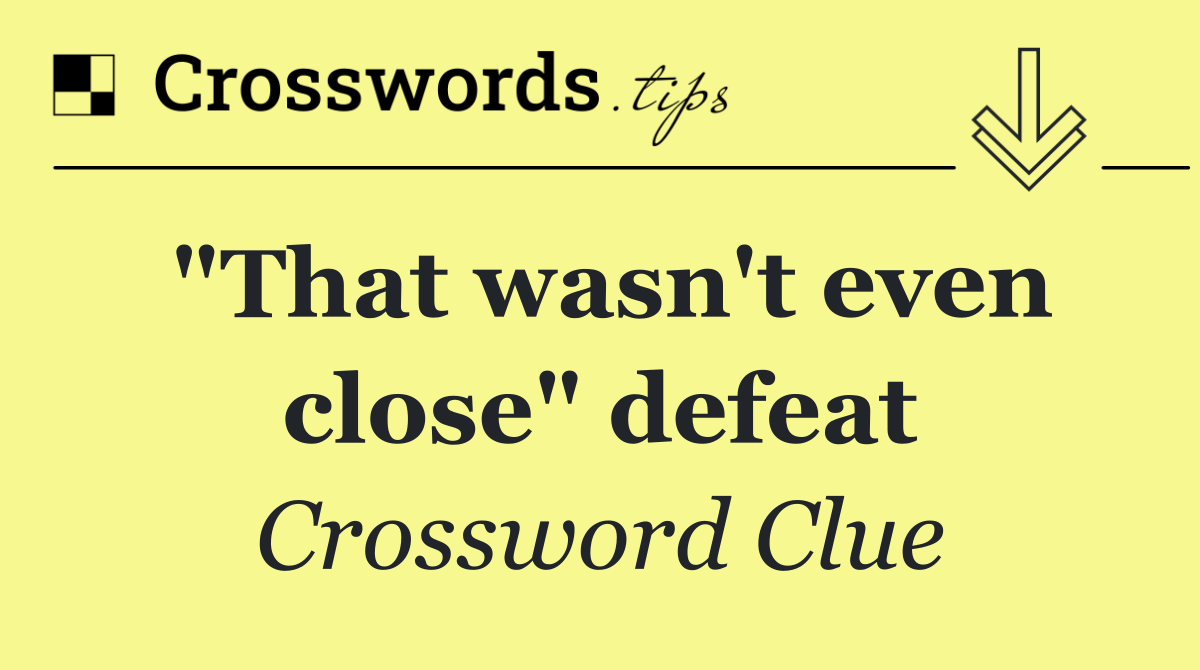 "That wasn't even close" defeat