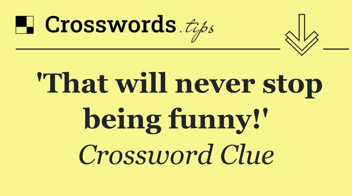 'That will never stop being funny!'