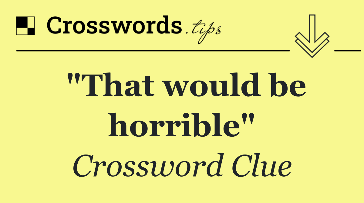"That would be horrible"