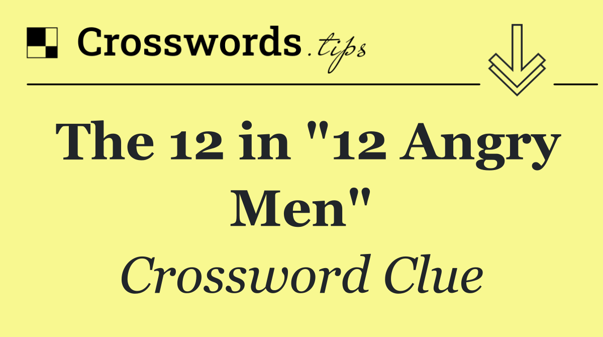 The 12 in "12 Angry Men"