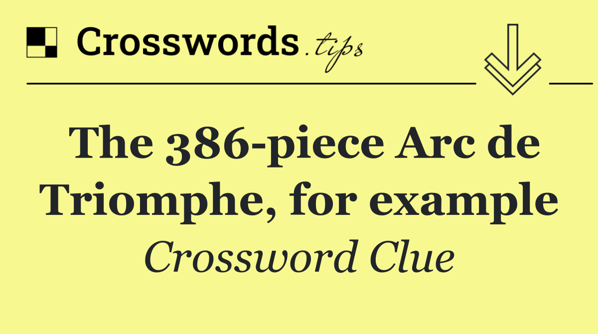 The 386 piece Arc de Triomphe, for example