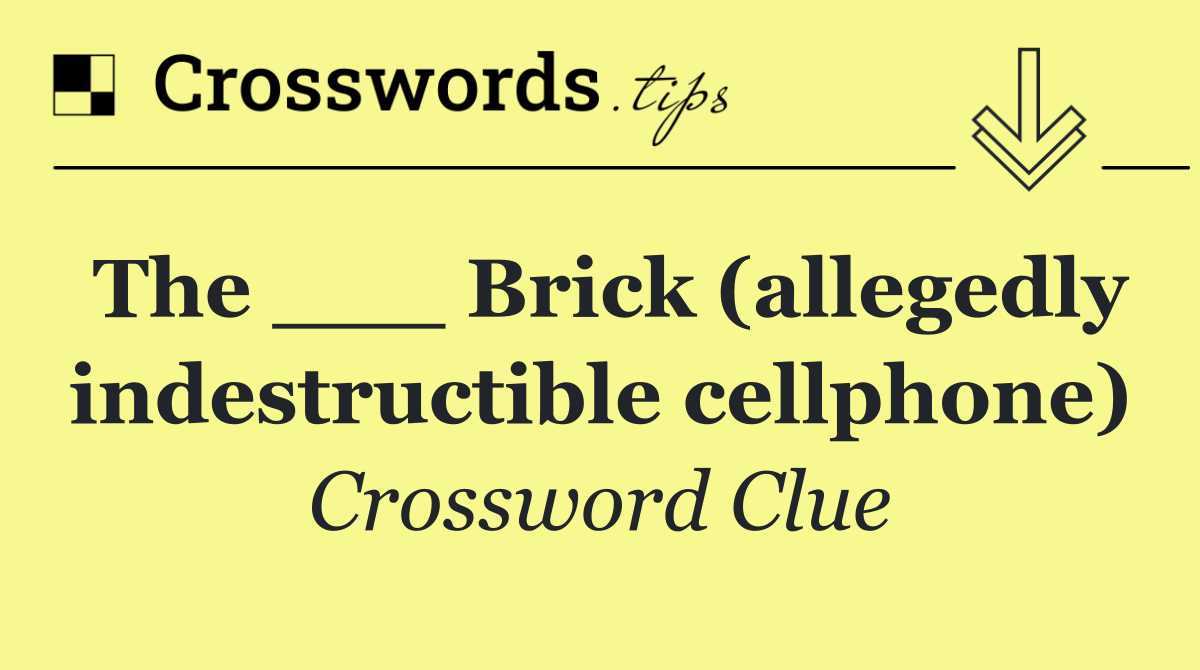 The ___ Brick (allegedly indestructible cellphone)