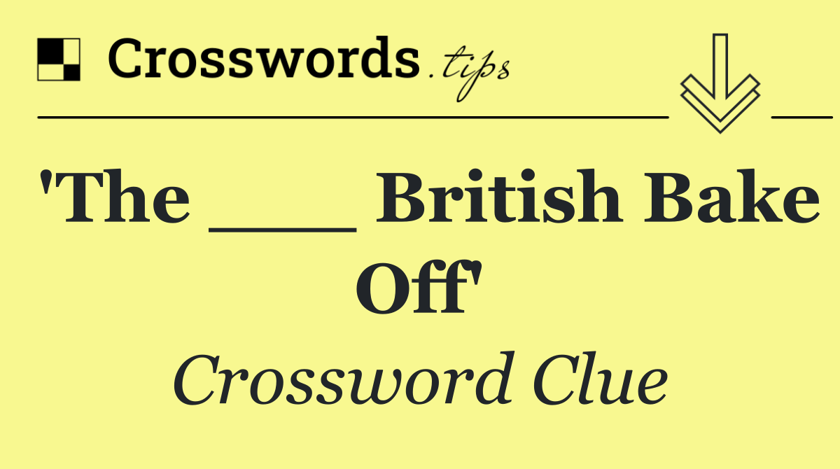 'The ___ British Bake Off'