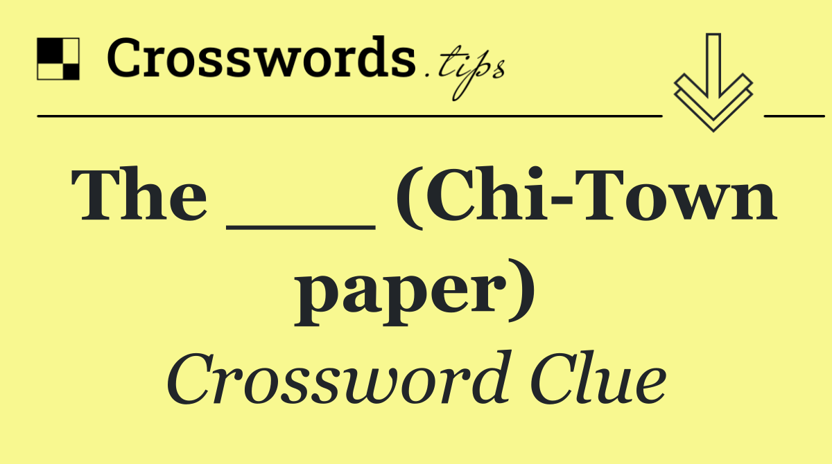 The ___ (Chi Town paper)