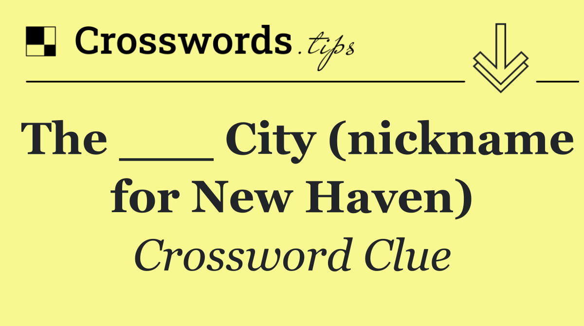 The ___ City (nickname for New Haven)