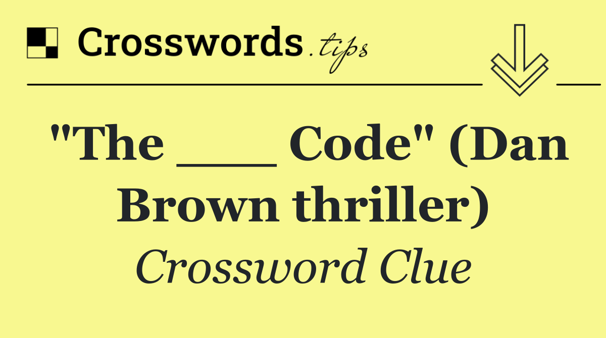 "The ___ Code" (Dan Brown thriller)