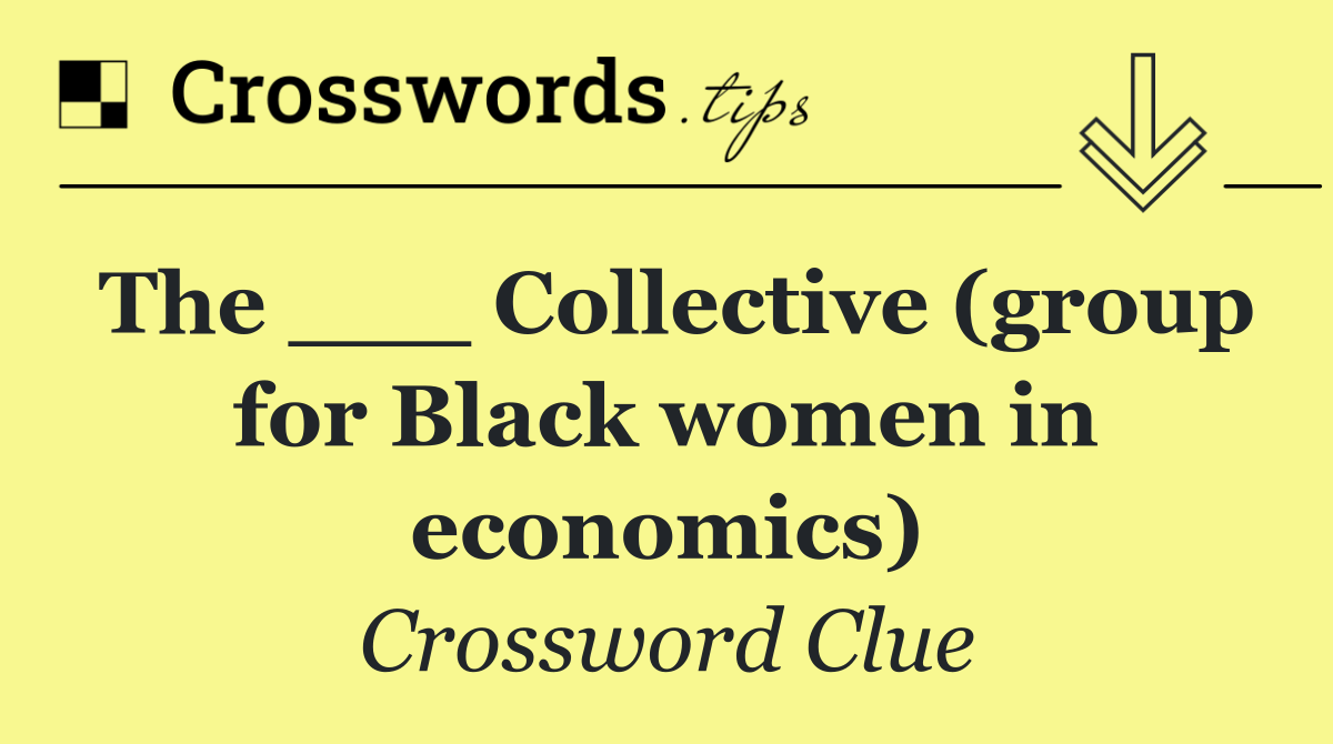 The ___ Collective (group for Black women in economics)