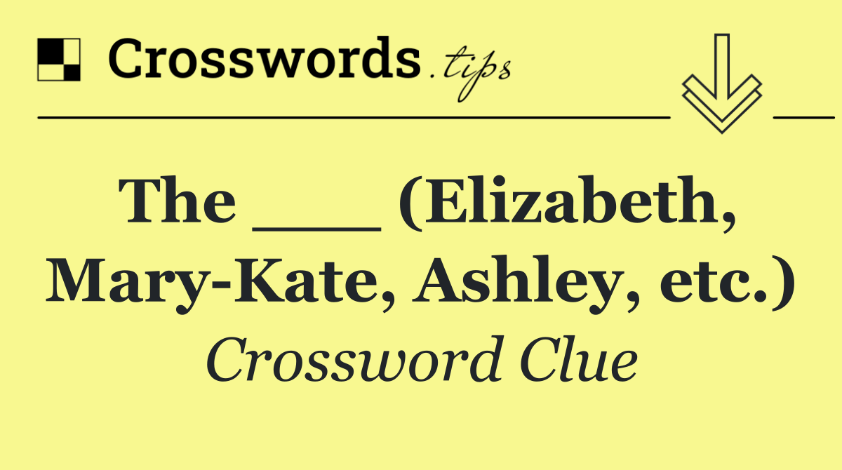 The ___ (Elizabeth, Mary Kate, Ashley, etc.)