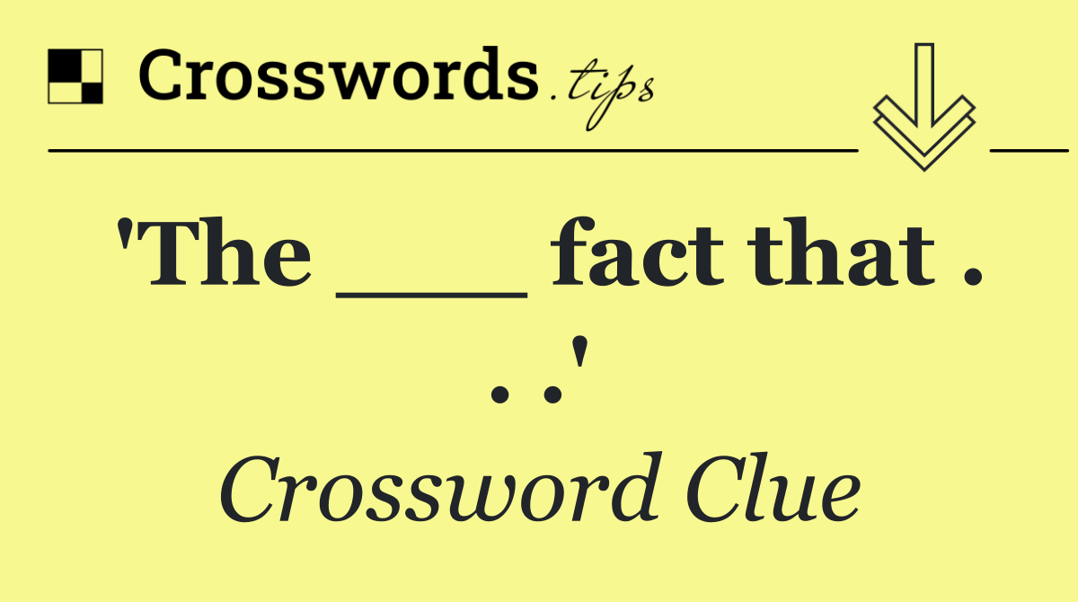 'The ___ fact that . . .'