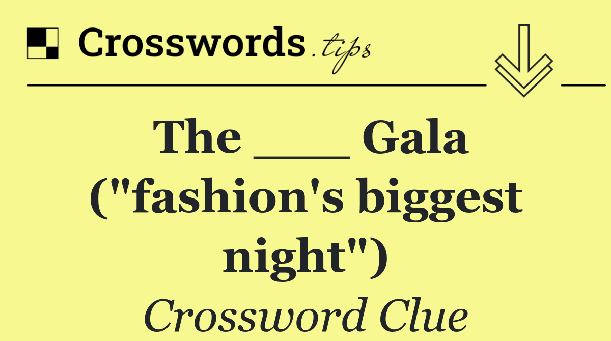 The ___ Gala ("fashion's biggest night")