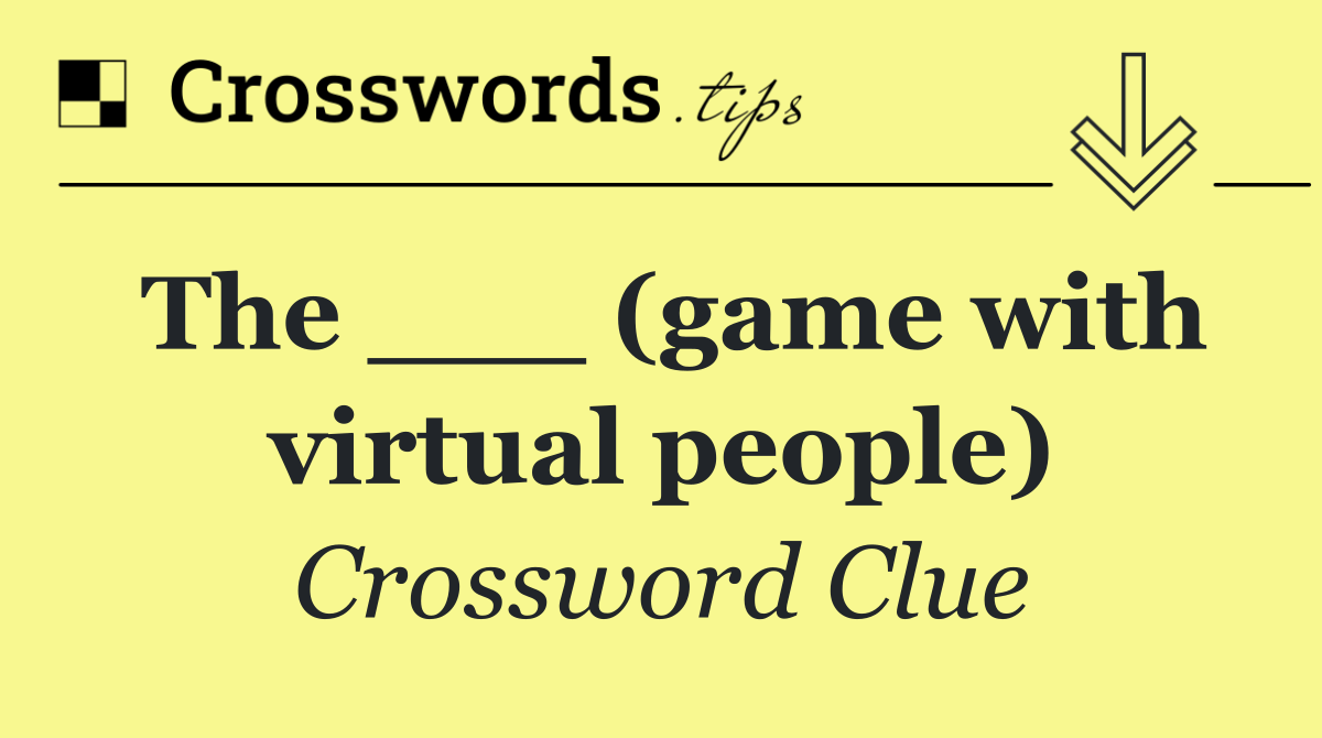 The ___ (game with virtual people)